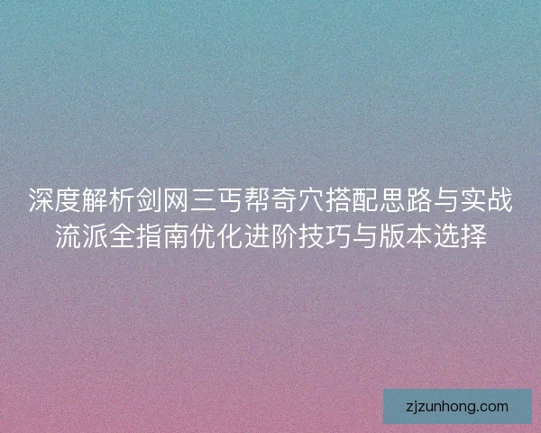 深度解析剑网三丐帮奇穴搭配思路与实战流派全指南优化进阶技巧与版本选择
